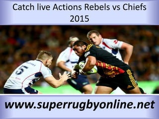 Catch live Actions Rebels vs Chiefs
2015
www.superrugbyonline.net
 