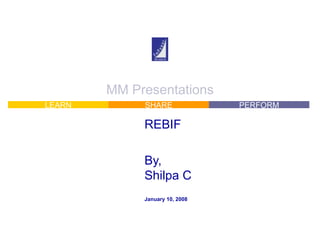 MM Presentations REBIF By, Shilpa C January 10, 2008 