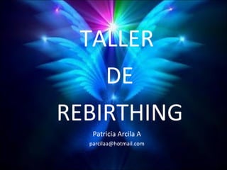 TALLER DE REBIRTHING Patricia Arcila A [email_address] 