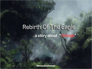 Rebirth of The Eagle - Story about "Change"