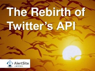 The Rebirth of
Twitter’s API
 