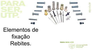 Elementos de
fixação
Rebites.
 