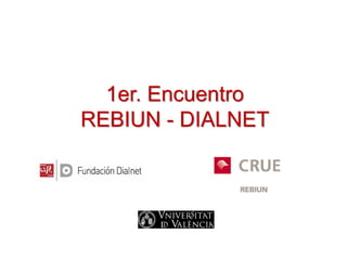 1er. Encuentro
REBIUN - DIALNET
 
