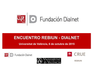 ENCUENTRO REBIUN - DIALNET
Universitat de València, 6 de octubre de 2015
 