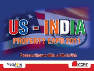 PROPERTY EXPO 2011
 Property Show or NRIs & PIOs in USA
 