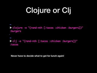 Clojure or Clj
Never have to decide what to get for lunch again!
 