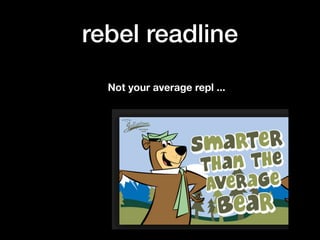 rebel readline
Not your average repl ...
 