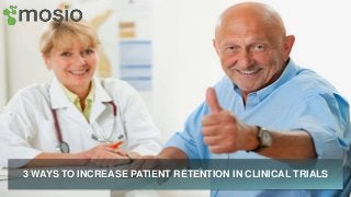 3 WAYS TO INCREASE PATIENT RETENTION IN CLINICAL TRIALS
 