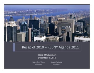 Recap of 2010 – REBNY Agenda 2011
           Board of Governors
           December 9, 2010
      Mary Ann Tighe   Steven Spinola
         Chairman         President
 