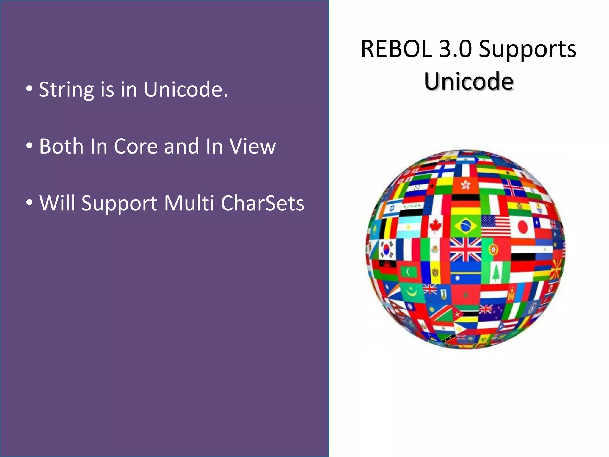 REBOL 3.0 Supports
• String is in Unicode.             Unicode

• Both In Core and In View

• Will Support Multi CharSets
 