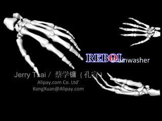 Brainwasher
Jerry Tsai / 蔡学镛 ( 孔宣 )
Alipay.com Co. Ltd’
KongXuan@Alipay.com
 