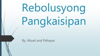 Rebolusyong
Pangkaisipan
By: Abuel and Pahayac
 