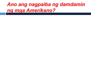 Ano ang nagpaiba ng damdamin
ng mga Amerikano?
 