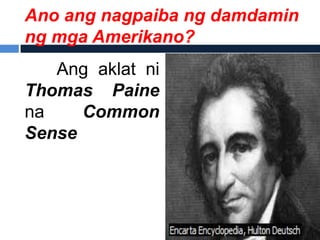 Ano ang nagpaiba ng damdamin
ng mga Amerikano?
   Ang aklat ni
Thomas Paine
na    Common
Sense
 