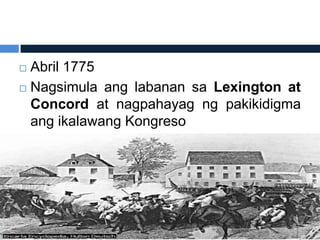  Abril 1775
 Nagsimula ang labanan sa Lexington at
  Concord at nagpahayag ng pakikidigma
  ang ikalawang Kongreso
 
