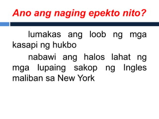 Ano ang naging epekto nito?

    lumakas ang loob ng mga
kasapi ng hukbo
    nabawi ang halos lahat ng
mga lupaing sakop ng Ingles
maliban sa New York
 