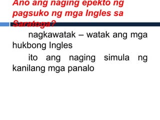 Ano ang naging epekto ng
pagsuko ng mga Ingles sa
Saratoga?
    nagkawatak – watak ang mga
hukbong Ingles
    ito ang naging simula ng
kanilang mga panalo
 