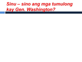 Sinu – sino ang mga tumulong
kay Gen. Washington?
 
