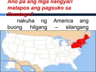 Ano pa ang mga nangyari
matapos ang pagsuko sa
Saratoga?
     nakuha ng America ang
buong hilgang – silangang
teritoryo
 