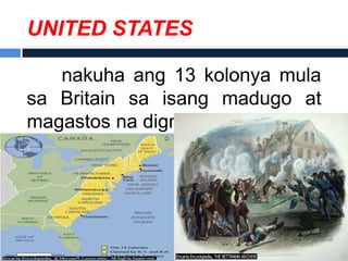 UNITED STATES

   nakuha ang 13 kolonya mula
sa Britain sa isang madugo at
magastos na digmaan
 