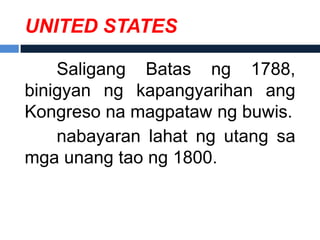 UNITED STATES

    Saligang Batas ng 1788,
binigyan ng kapangyarihan ang
Kongreso na magpataw ng buwis.
    nabayaran lahat ng utang sa
mga unang tao ng 1800.
 