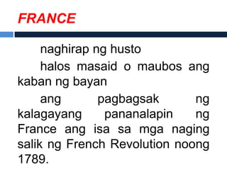 FRANCE

     naghirap ng husto
     halos masaid o maubos ang
kaban ng bayan
     ang       pagbagsak      ng
kalagayang      pananalapin   ng
France ang isa sa mga naging
salik ng French Revolution noong
1789.
 