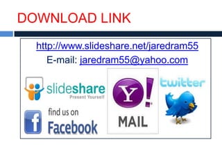 DOWNLOAD LINK
  http://www.slideshare.net/jaredram55
     E-mail: jaredram55@yahoo.com
 