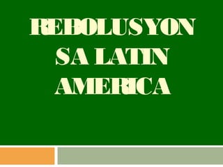 REBOLUSYON
  SA LATIN
  AMERICA
 