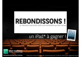 un iPad* à gagner !
REBONDISSONS !LE PREMIER CONCOURS VIDÉO SUR INSTAGRAM par BNP Paribas
*iPad écran retina de 32 Go + des contremarques pour la Fête du Cinéma (voir règlement du jeu)
 