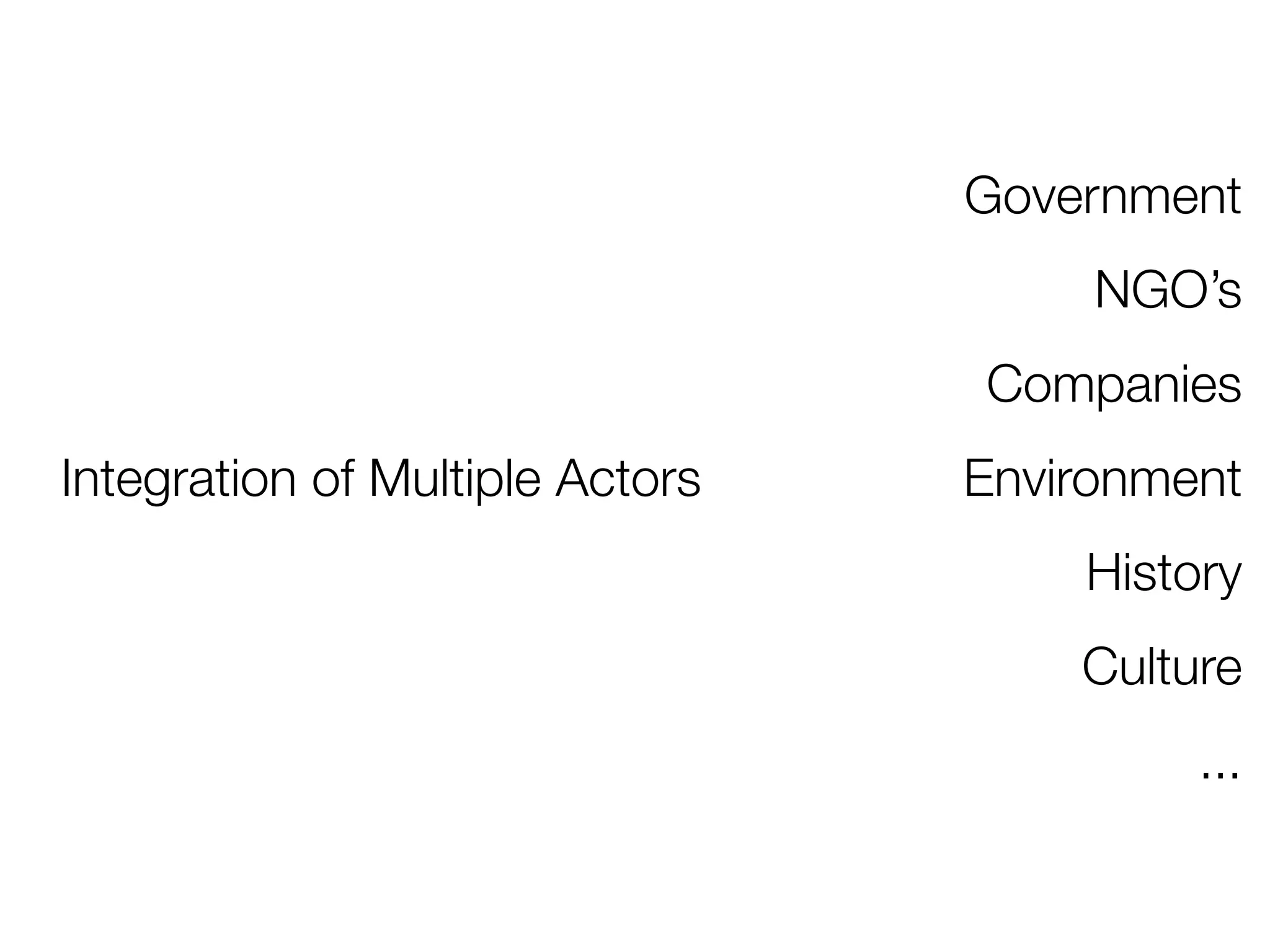 Government
                                      NGO’s
                                 Companies
Integration of Multiple Actors   Environment
                                     History
                                     Culture
                                          ...
 