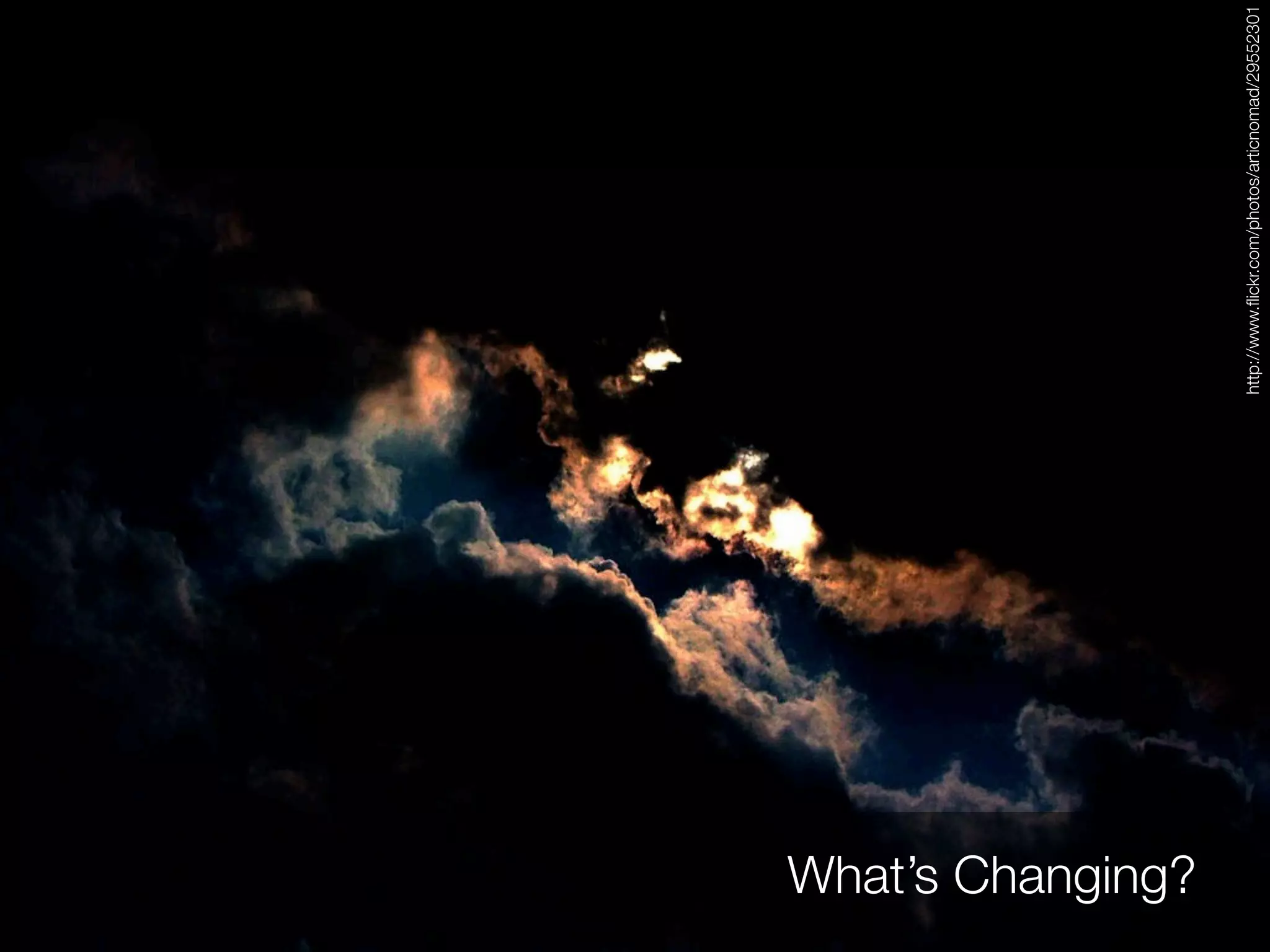 What’s Changing?




                   http://www.ﬂickr.com/photos/articnomad/29552301
 