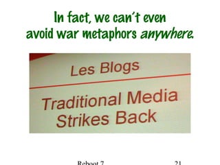 In fact, we can’t even
avoid war metaphors anywhere.
 
