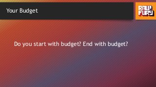 Your Budget
Do you start with budget? End with budget?
 