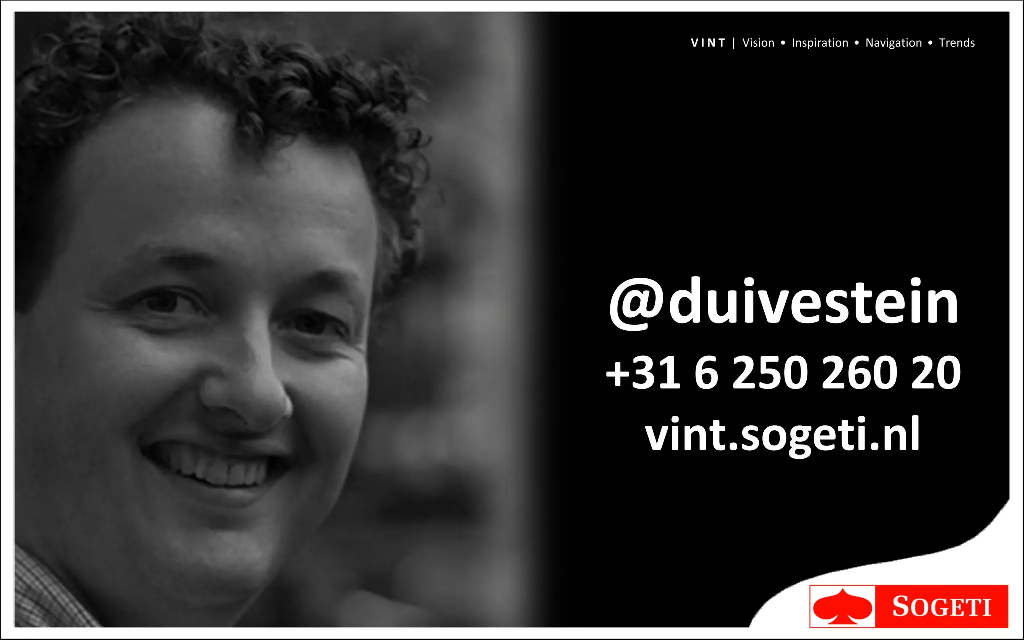 V I N T | Vision • Inspiration • Navigation • Trends




@duivestein
+31 6 250 260 20
  vint.sogeti.nl
 
