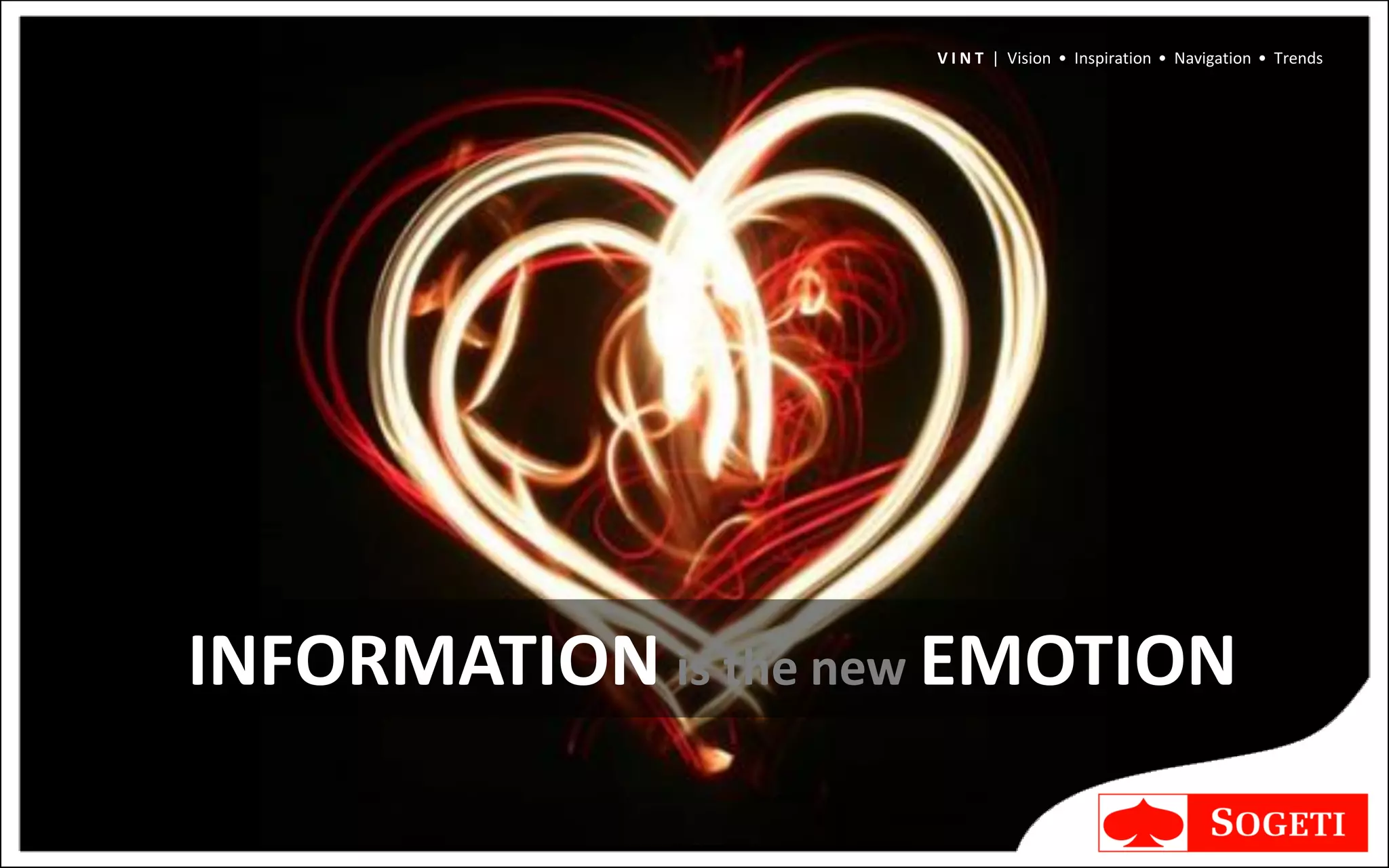 V I N T | Vision • Inspiration • Navigation • Trends




INFORMATION is the new EMOTION
 