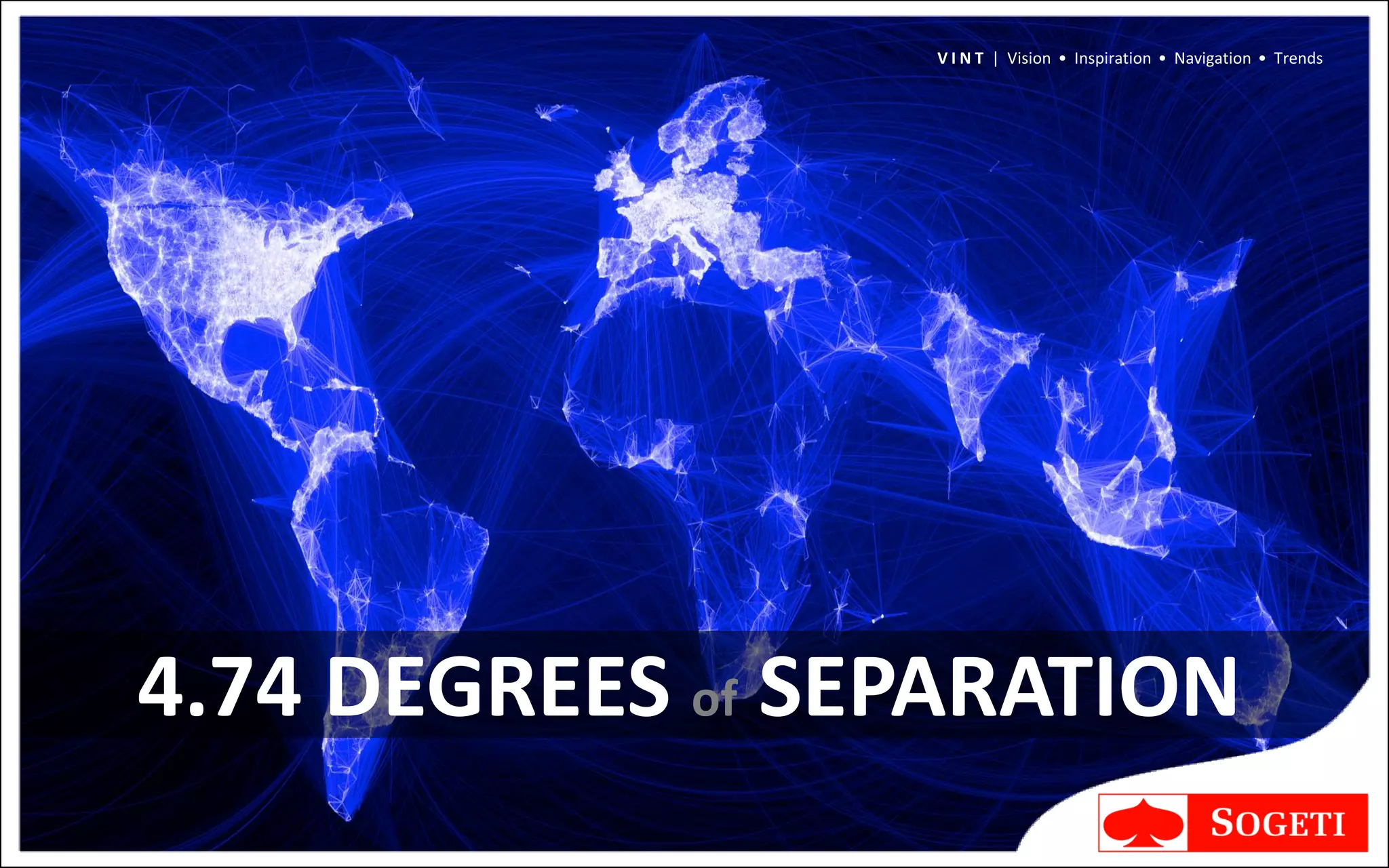 V I N T | Vision • Inspiration • Navigation • Trends




4.74 DEGREES of SEPARATION
 