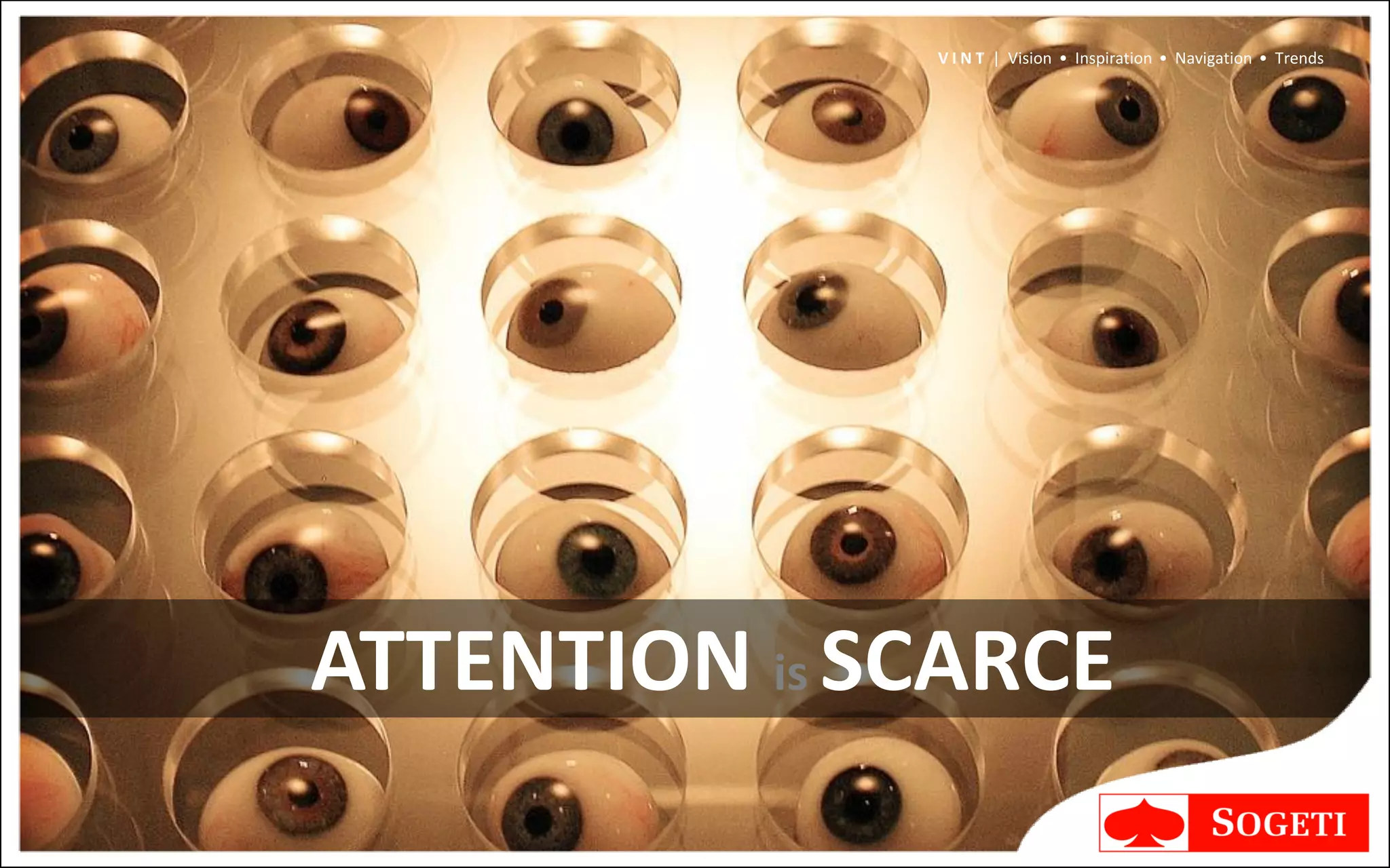 V I N T | Vision • Inspiration • Navigation • Trends




ATTENTION is SCARCE
 