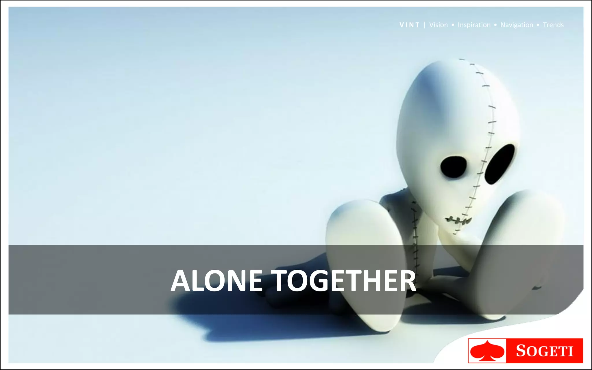 V I N T | Vision • Inspiration • Navigation • Trends




ALONE TOGETHER
 