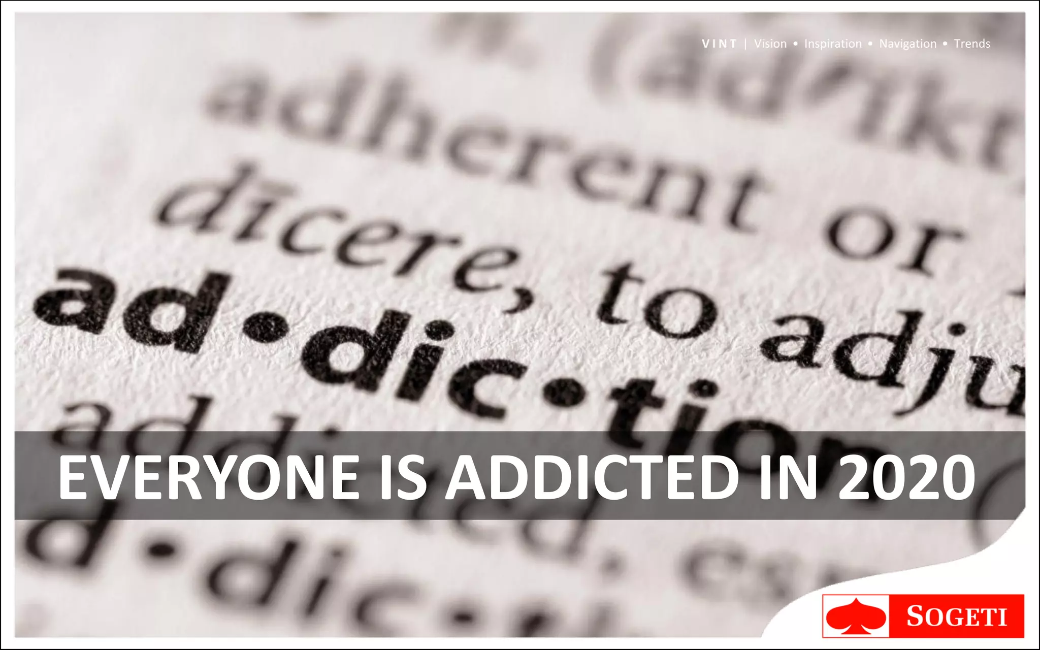 V I N T | Vision • Inspiration • Navigation • Trends




EVERYONE IS ADDICTED IN 2020
 