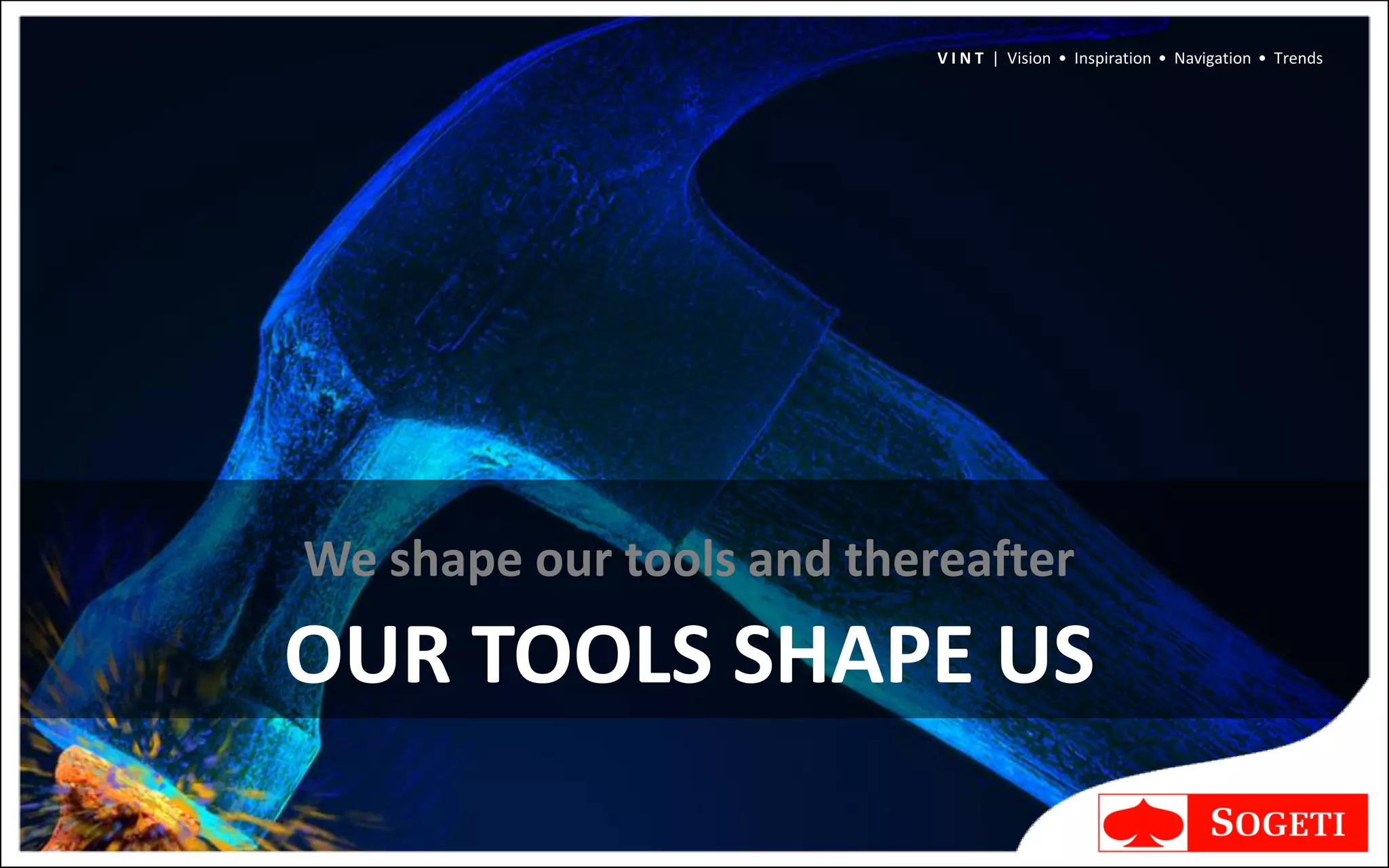 V I N T | Vision • Inspiration • Navigation • Trends




We shape our tools and thereafter
OUR TOOLS SHAPE US
 