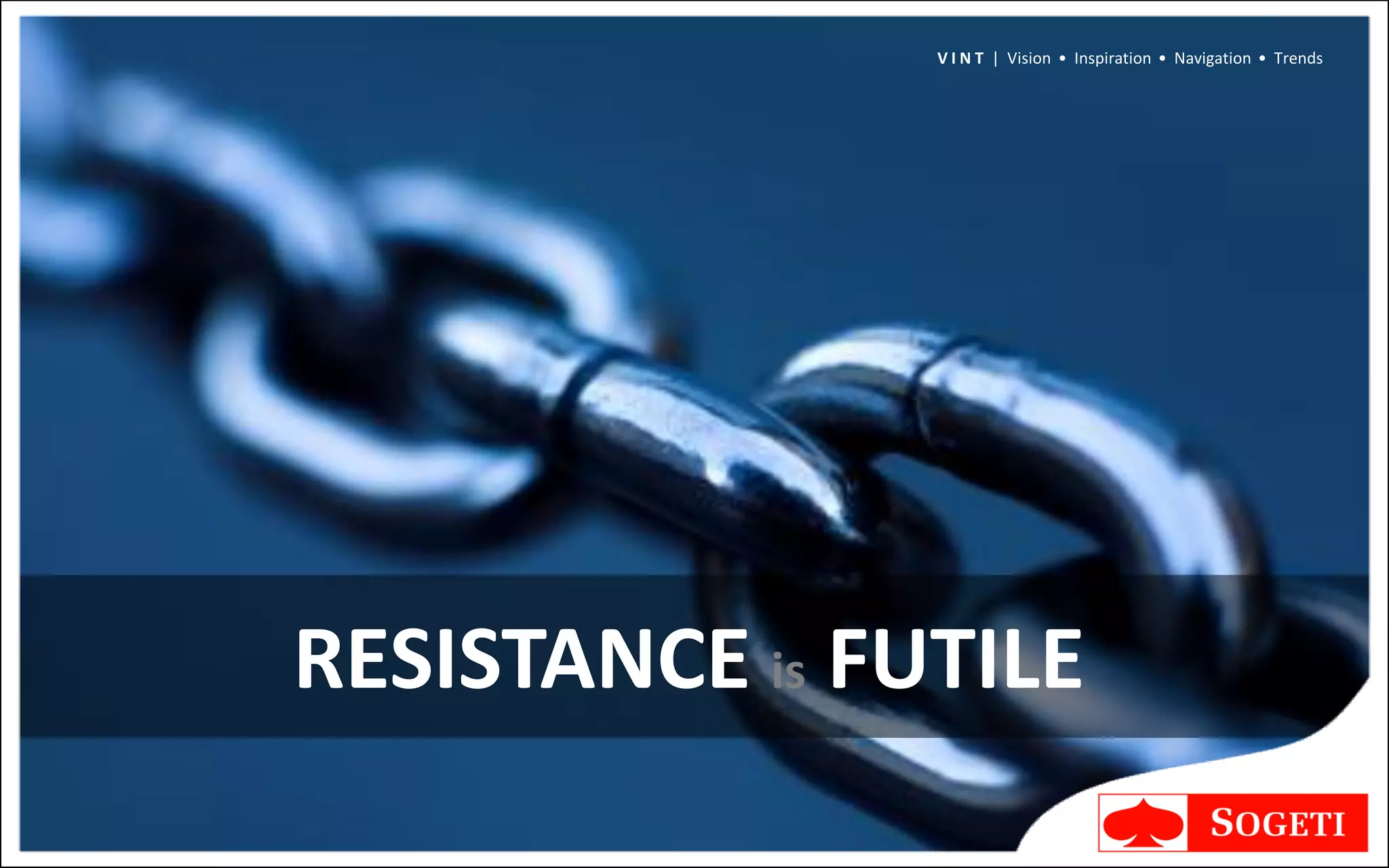 V I N T | Vision • Inspiration • Navigation • Trends




RESISTANCE is FUTILE
 