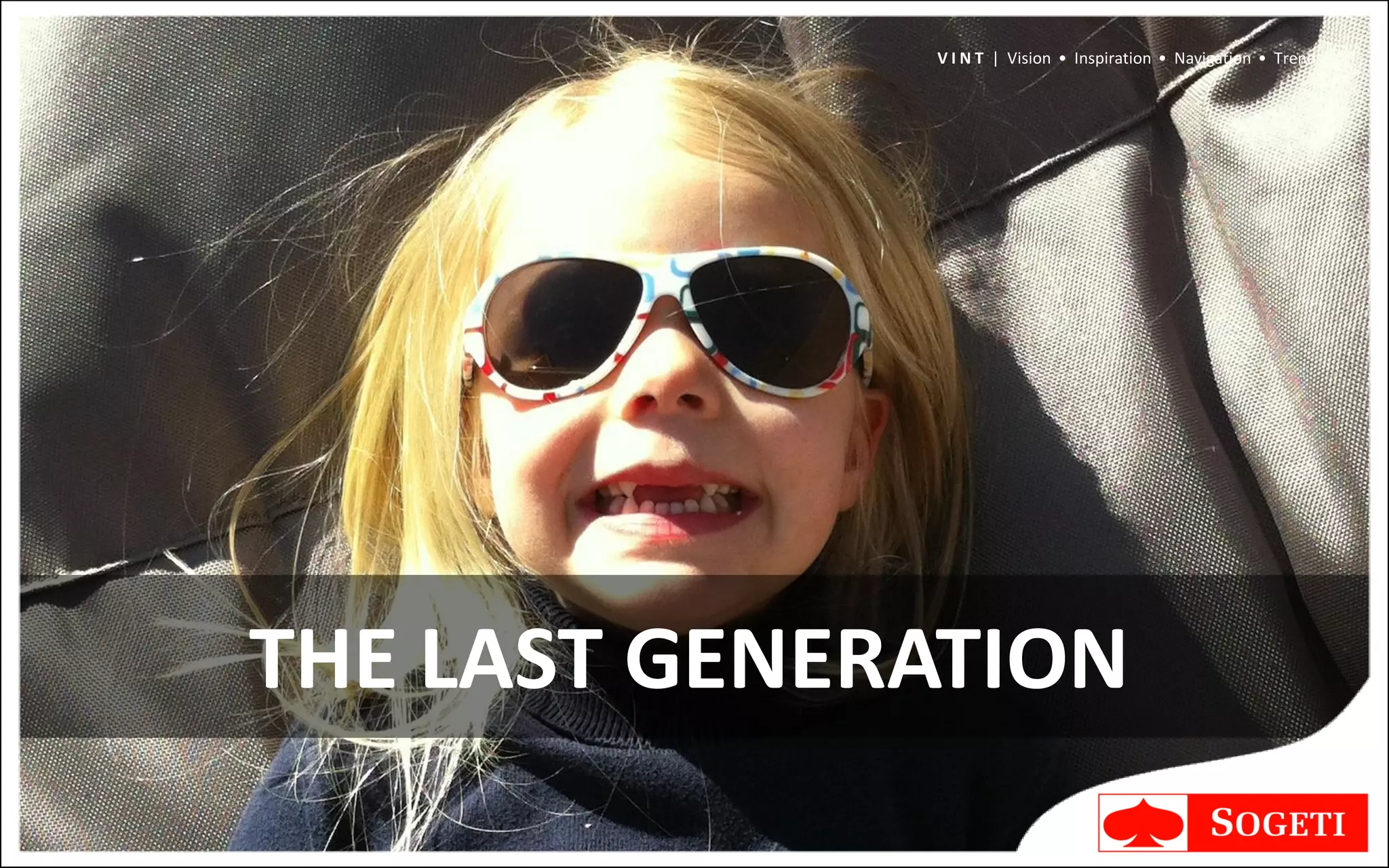 V I N T | Vision • Inspiration • Navigation • Trends




THE LAST GENERATION
 