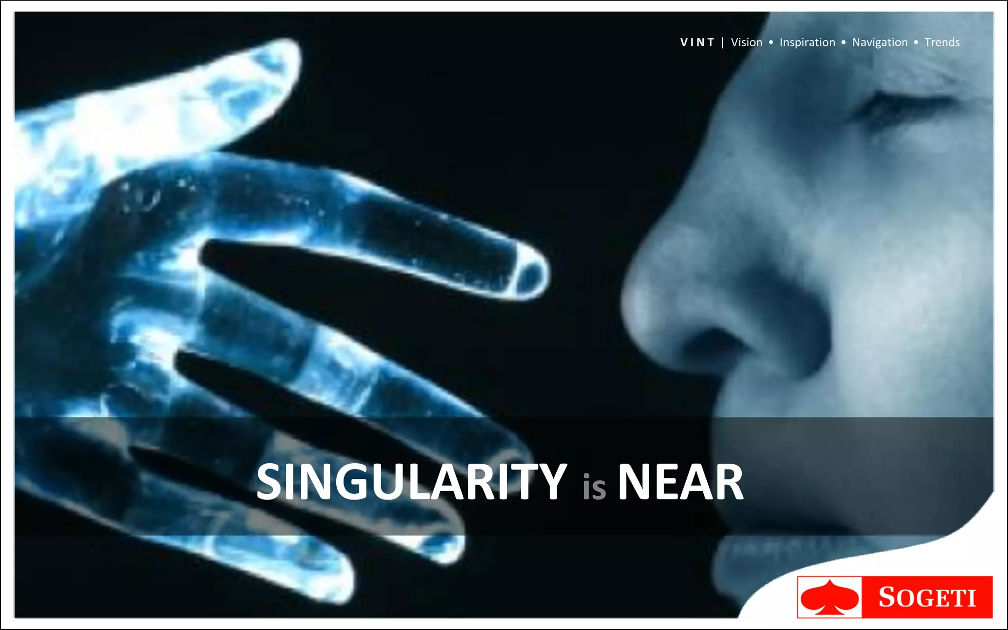 V I N T | Vision • Inspiration • Navigation • Trends




SINGULARITY is NEAR
 