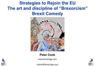 www.brexitrage.com
reboot@brexitrage.com
Strategies to Rejoin the EU
The art and discipline of “Brexorcism”
Brexit Comedy
Peter Cook
 