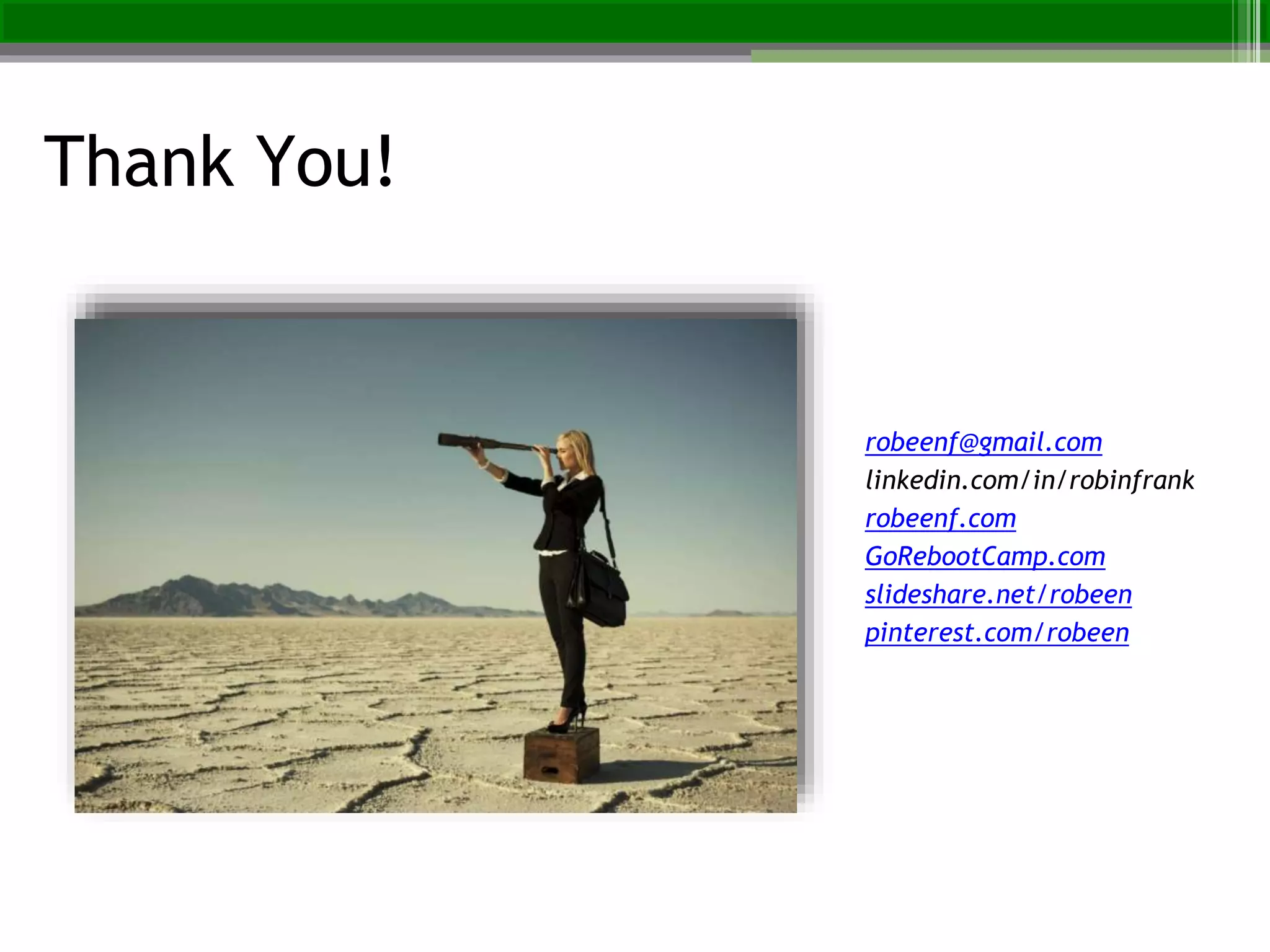 Thank You!
robeenf@gmail.com
linkedin.com/in/robinfrank
robeenf.com
GoRebootCamp.com
slideshare.net/robeen
pinterest.com/robeen
 