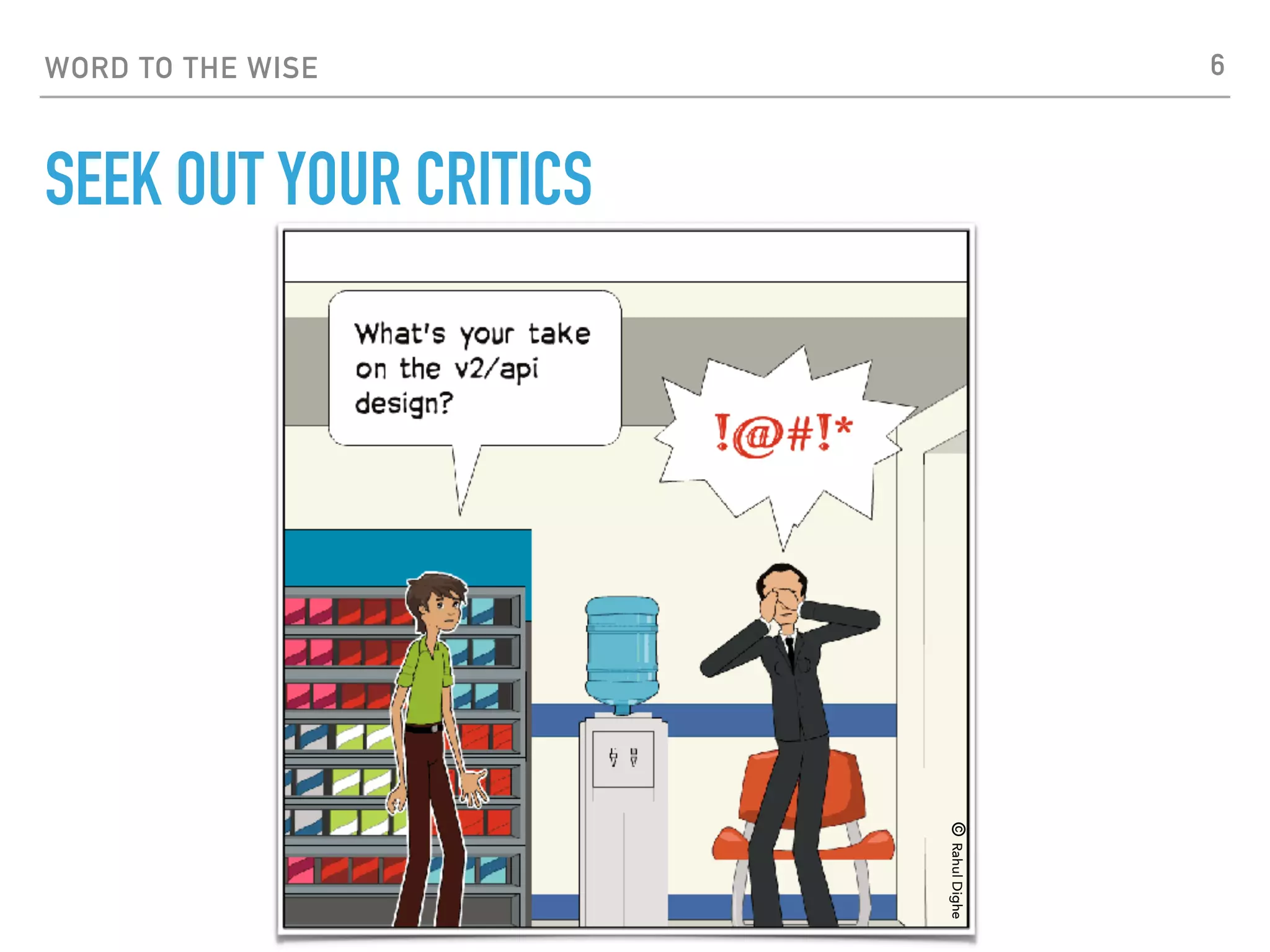 WORD TO THE WISE 6
SEEK OUT YOUR CRITICS
©RahulDighe
 