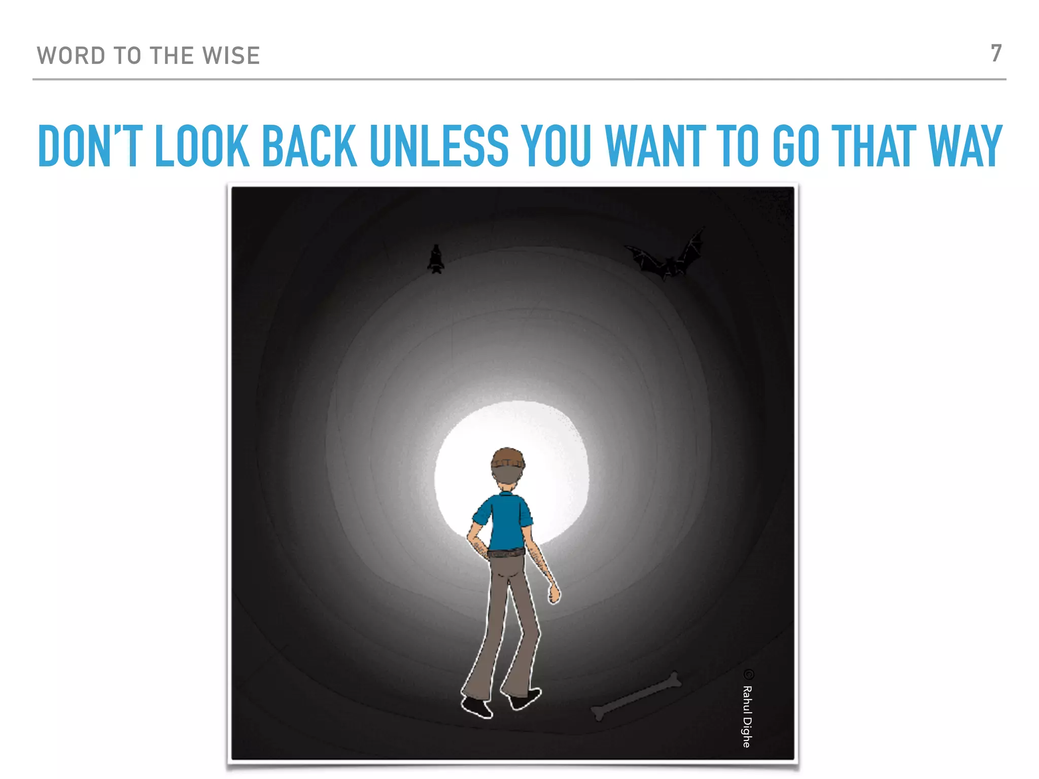 WORD TO THE WISE 7
DON’T LOOK BACK UNLESS YOU WANT TO GO THAT WAY
©RahulDighe
 