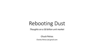 Rebooting Dust
Thoughts on a 50 billion unit market
Chuck Petras
Charles.Petras (at) gmail.com
 