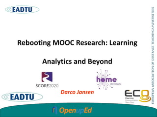 Rebooting MOOC Research: Learning
Analytics and Beyond
Darco Jansen
 