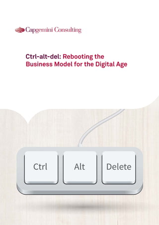 Ctrl-alt-del: Rebooting the
Business Model for the Digital Age
 